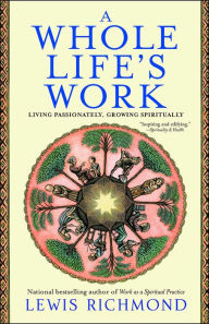 Title: A Whole Life's Work: Living Passionately, Growing Spiritually, Author: Lewis Richmond