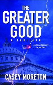 Title: The Greater Good: A Thriller, Author: Casey Moreton