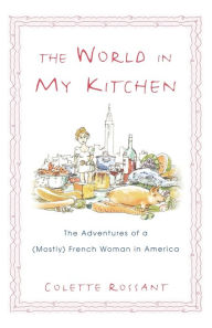 Title: The World in My Kitchen: The Adventures of a (Mostly) French Woman in New York, Author: Colette Rossant