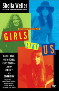Title: Girls Like Us: Carole King, Joni Mitchell, Carly Simon--and the Journey of a Generation, Author: Sheila Weller
