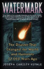 Watermark: The Disaster That Changed the World and Humanity 12,000 Years Ago