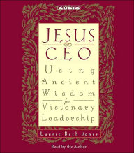 Jesus, CEO: Using Ancient Wisdom for Visionary Leadership