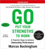Go Put Your Strengths to Work: Six Powerful Steps to Achieve Outstanding Performance