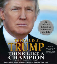 Title: Think Like a Champion: An Informal Education in Business and Life, Author: Donald J. Trump