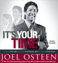 Title: It's Your Time: Activate Your Faith, Achieve Your Dreams, and Increase in God's Favor, Author: Joel Osteen