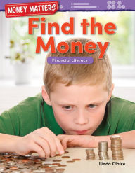 Title: Money Matters: Find the Money: Financial Literacy, Author: Linda Claire