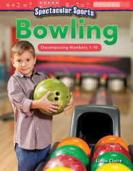 Title: Spectacular Sports: Bowling: Decomposing Numbers 1-10, Author: Linda Claire