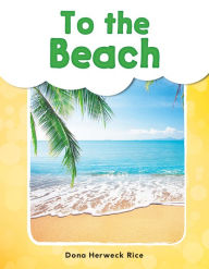 Title: To the Beach, Author: Dona Herweck Rice