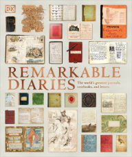 Title: Remarkable Diaries: The World's Greatest Diaries, Journals, Notebooks, & Letters, Author: DK