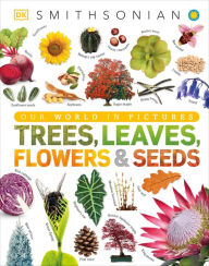 Title: Trees, Leaves, Flowers and Seeds: A Visual Encyclopedia of the Plant Kingdom, Author: DK