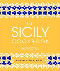 The Sicily Cookbook: Authentic Recipes from a Mediterranean Island