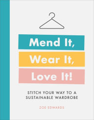 Title: Mend It, Wear It, Love It!: Stitch Your Way to a Sustainable Wardrobe, Author: Zoe Edwards