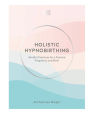 Holistic Hypnobirthing: Mindful Practices for a Positive Pregnancy and Birth