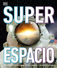 Title: Superespacio (Super Space): Una mirada fascinante al lejano, inmenso e increíble universo, Author: DK