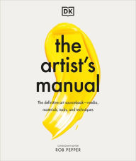 Title: The Artist's Manual: The Definitive Art Sourcebook: Media, Materials, Tools, and Techniques, Author: Rob Pepper