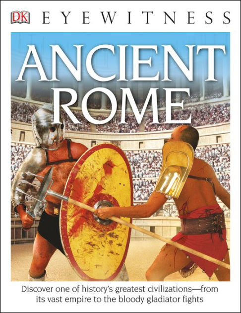 Dk Eyewitness Books Ancient Rome Discover One Of Historys Greatest Civilizations From Its 