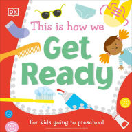 Title: This Is How We Get Ready: For kids going to preschool, Author: DK