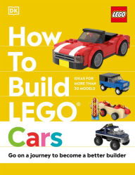 Title: How to Build LEGO Cars: Go on a Journey to Become a Better Builder, Author: Nate Dias