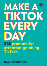 Title: Make a TikTok Every Day: 365 Prompts for Attention-Grabbing TikToks, Author: Dave Jorgenson
