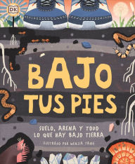 Title: Bajo tus pies (Under Your Feet): Suelo, arena y todo lo que hay bajo tierra, Author: DK