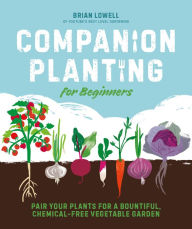 Title: Companion Planting for Beginners: Pair Your Plants for a Bountiful, Chemical-Free Vegetable Garden, Author: Brian Lowell