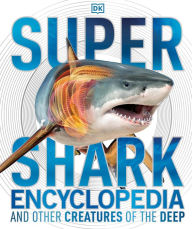Title: Super Shark Encyclopedia: And Other Creatures of the Deep, Author: DK