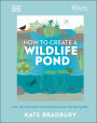 RHS How to Create a Wildlife Pond: Plan, Dig, and Enjoy a Natural Pond in Your Own Back Garden