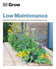 Title: Grow Low Maintenance: Essential Know-how And Expert Advice For Gardening Success, Author: Zia Allaway