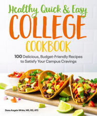 Title: Healthy, Quick & Easy College Cookbook: 100 Simple, Budget-Friendly Recipes to Satisfy Your Campus Cravings, Author: Dana Angelo White