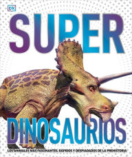 Title: Super dinosaurios (Super Dinosaur Encyclopedia): Los animales más fascinantes, rápidos y despiadados de la prehistoria, Author: DK