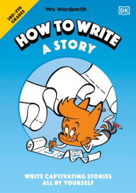 Title: Mrs Wordsmith How to Write a Story, Grades 3-5: Write Captivating Stories All by Yourself, Author: Mrs Wordsmith