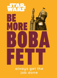 Title: Star Wars Be More Boba Fett: Always Get the Job Done, Author: Joseph Jay Franco