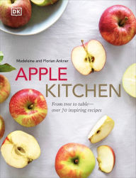 Title: Apple Kitchen: From Tree to Table - Over 70 Inspired Recipes, Author: Madeleine Ankner