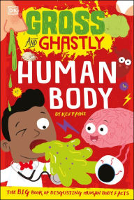 Title: Gross and Ghastly: Human Body: The Big Book of Disgusting Human Body Facts, Author: Kev Payne
