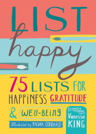 Title: List Happy: 75 Lists for Happiness, Gratitude, and Well-being, Author: Vanessa King