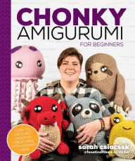 Title: Chonky Amigurumi: How to Crochet Amazing Critters & Creatures with Chunky Yarn, Author: Sarah Csiacsek