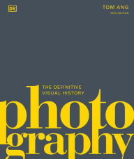 Title: Photography: The Definitive Visual History, Author: Tom Ang