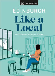 Title: Edinburgh Like a Local: By the people who call it home, Author: DK Eyewitness