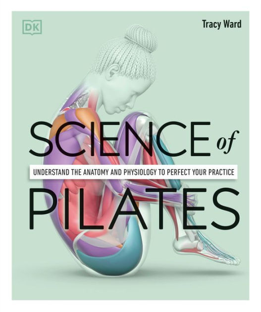 Science of Pilates Understand the Anatomy and Physiology to