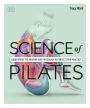 Science of Pilates: Understand the Anatomy and Physiology to Perfect Your Practice