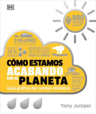 Title: Cómo estamos acabando con el planeta (How We're F***ing Up Our Planet): Guía gráfica del cambio climático, Author: Tony Juniper