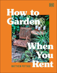 Title: How to Garden When You Rent: Make It Your Own *Keep Your Landlord Happy, Author: Matthew Pottage