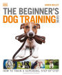 The Beginner's Dog Training Guide: How to Train a Superdog, Step by Step