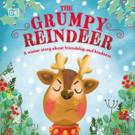 Title: The Grumpy Reindeer: A Winter Story About Friendship and Kindness, Author: DK