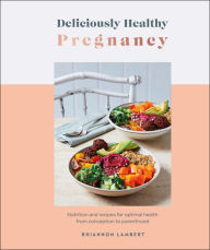 Title: Deliciously Healthy Pregnancy: Nutrition and Recipes for Optimal Health from Conception to Parenthood, Author: Rhiannon Lambert