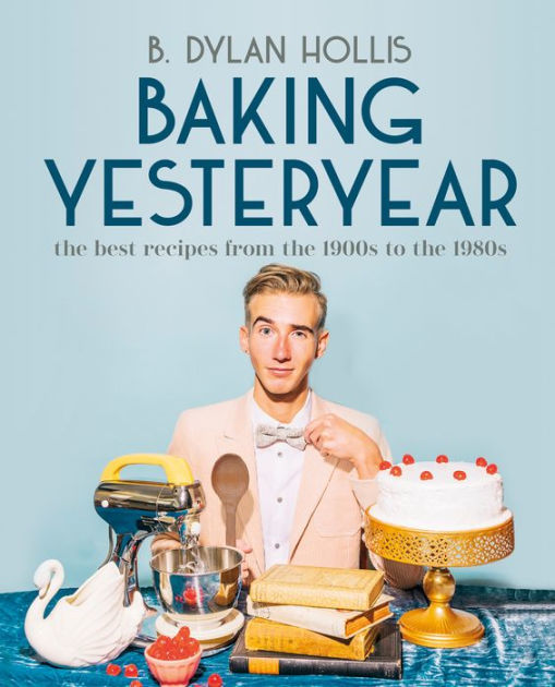 Baking Yesteryear: The Best Recipes from the 1900s to the 1980s by B. Dylan  Hollis, Hardcover