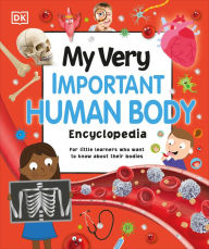 Title: My Very Important Human Body Encyclopedia: For Little Learners Who Want to Know About Their Bodies, Author: DK