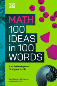 Title: Math 100 Ideas in 100 Words: A Whistle-stop Tour of Science's Key Concepts, Author: DK