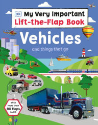 Title: My Very Important Lift-the-Flap Book: Vehicles and Things That Go: With More Than 80 Flaps to Lift, Author: DK
