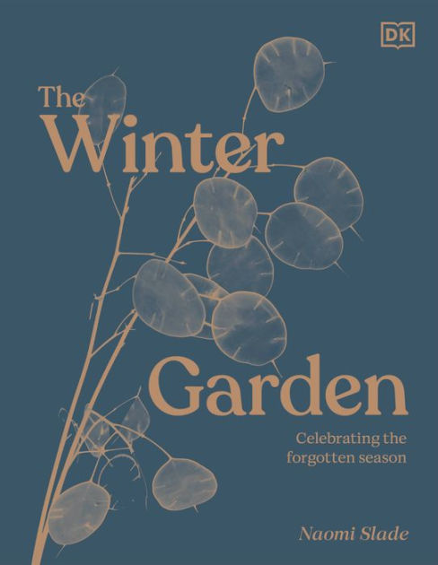 The Winter Garden: Celebrate the Forgotten Season by Naomi Slade